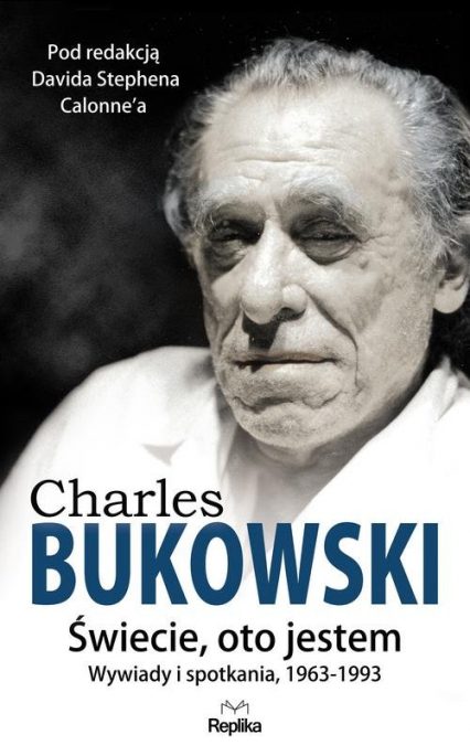 „Don’t try”*. „Charles Bukowski. Świecie, oto jestem. Wywiady i spotkania 1963-1993” – recenzja książki