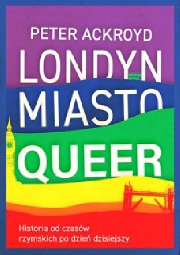 Londyńska tęcza. „Londyn. Miasto Queer. Historia od czasów rzymskich po dzień dzisiejszy” – recenzja książki