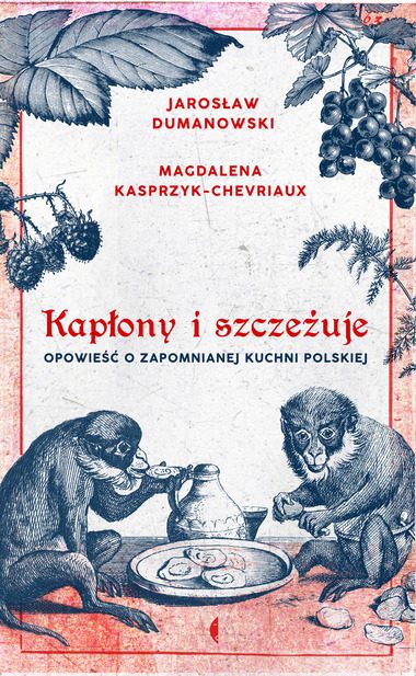 Jedzenie to nie tylko kalorie. „Kapłony i szczeżuje. Opowieść o zapomnianej kuchni polskiej" – recenzja książki