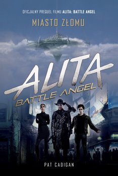Historia z odzysku. „Alita: Battle Angel. Miasto Złomu” – recenzja książki