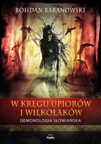 „W kręgu upiorów i wilkołaków. Demonologia słowiańska” Bohdan Baranowski – zapowiedź książki