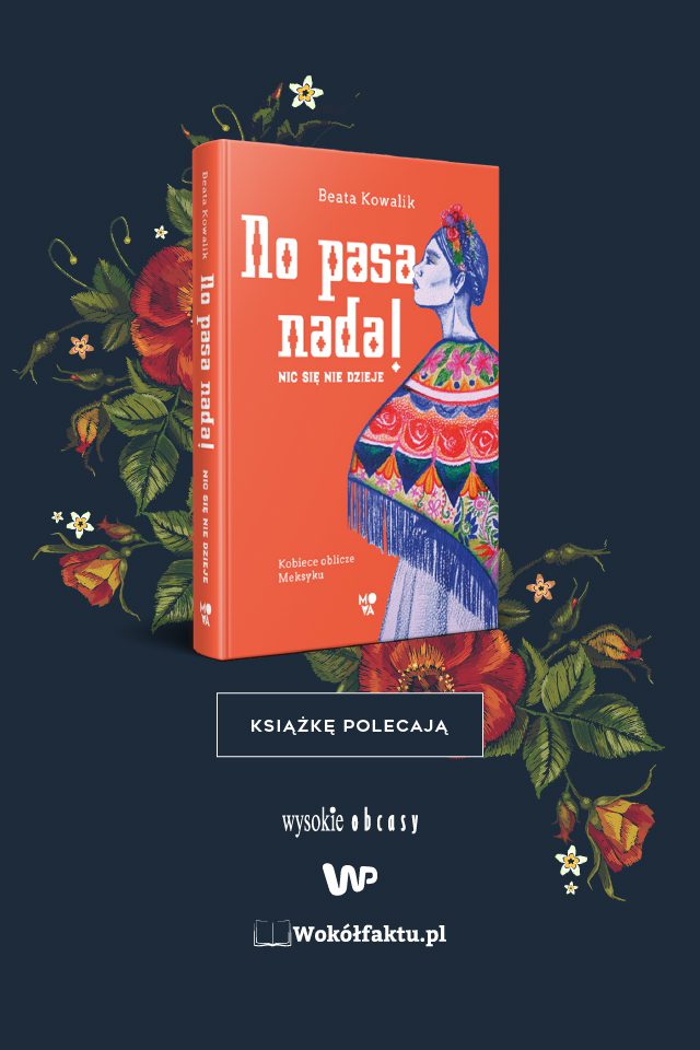 „No pasa nada! Nic się nie dzieje. Kobiece oblicze Meksyku” Beata Kowalik – zapowiedź książki