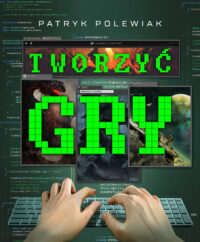 „Tworzyć gry” – pierwsza w Polsce książka o pracy w branży gier w księgarniach już 28 października